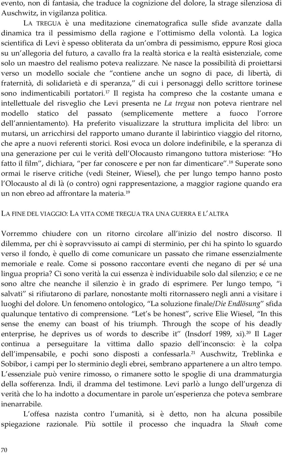 La logica scientifica di Levi è spesso obliterata da un ombra di pessimismo, eppure Rosi gioca su un allegoria del futuro, a cavallo fra la realtà storica e la realtà esistenziale, come solo un