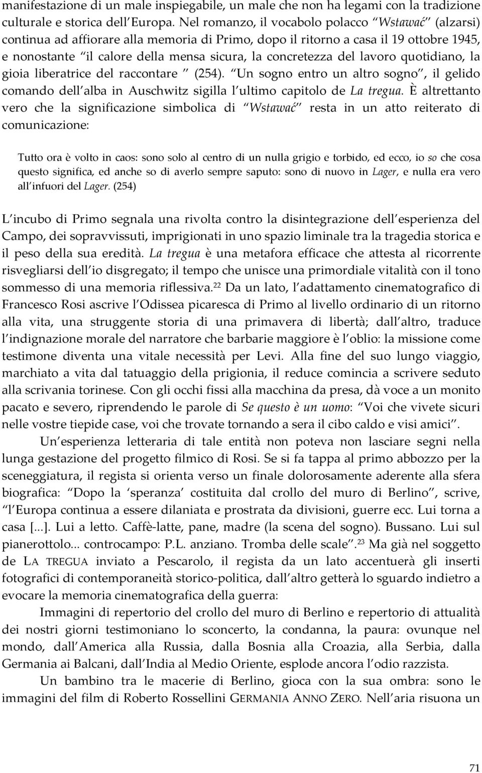 del lavoro quotidiano, la gioia liberatrice del raccontare (254). Un sogno entro un altro sogno, il gelido comando dell alba in Auschwitz sigilla l ultimo capitolo de La tregua.