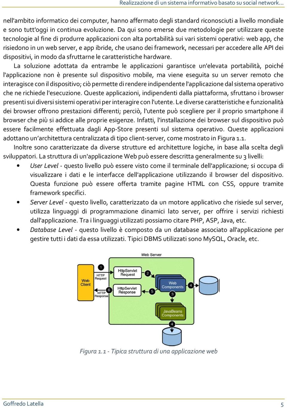 Da qui sono emerse due metodologie per utilizzare queste tecnologie al fine di produrre applicazioni con alta portabilità sui vari sistemi operativi: web app, che risiedono in un web server, e app