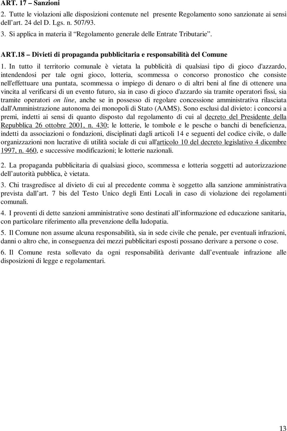 In tutto il territorio comunale è vietata la pubblicità di qualsiasi tipo di gioco d'azzardo, intendendosi per tale ogni gioco, lotteria, scommessa o concorso pronostico che consiste nell'effettuare