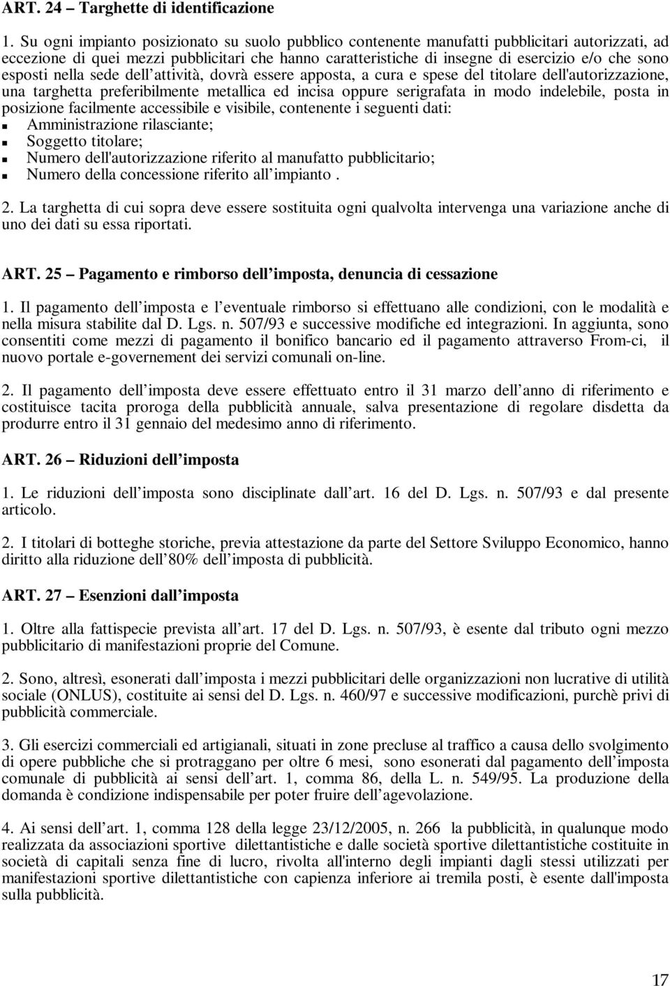 esposti nella sede dell attività, dovrà essere apposta, a cura e spese del titolare dell'autorizzazione, una targhetta preferibilmente metallica ed incisa oppure serigrafata in modo indelebile, posta