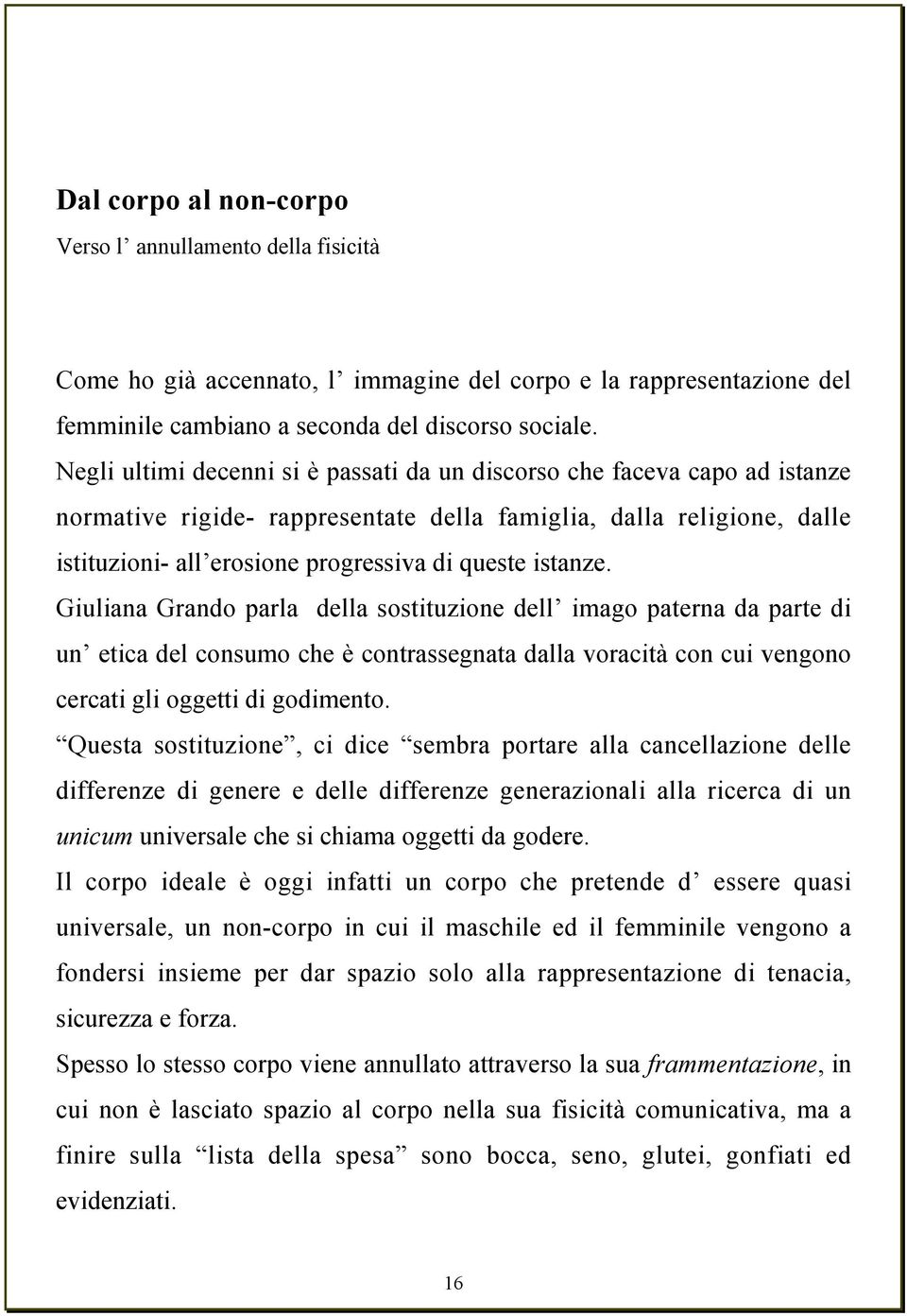 istanze. Giuliana Grando parla della sostituzione dell imago paterna da parte di un etica del consumo che è contrassegnata dalla voracità con cui vengono cercati gli oggetti di godimento.