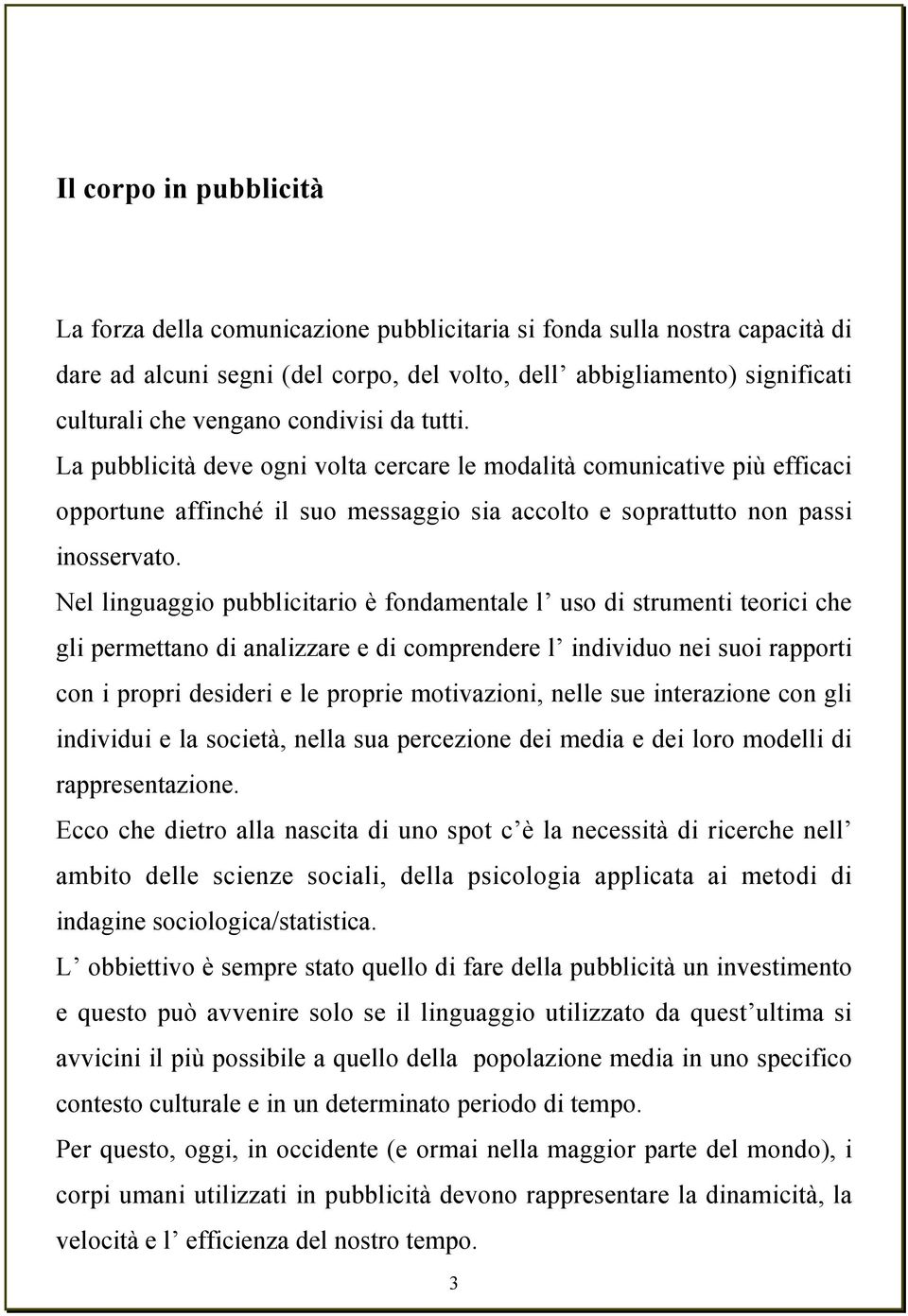 Nel linguaggio pubblicitario è fondamentale l uso di strumenti teorici che gli permettano di analizzare e di comprendere l individuo nei suoi rapporti con i propri desideri e le proprie motivazioni,