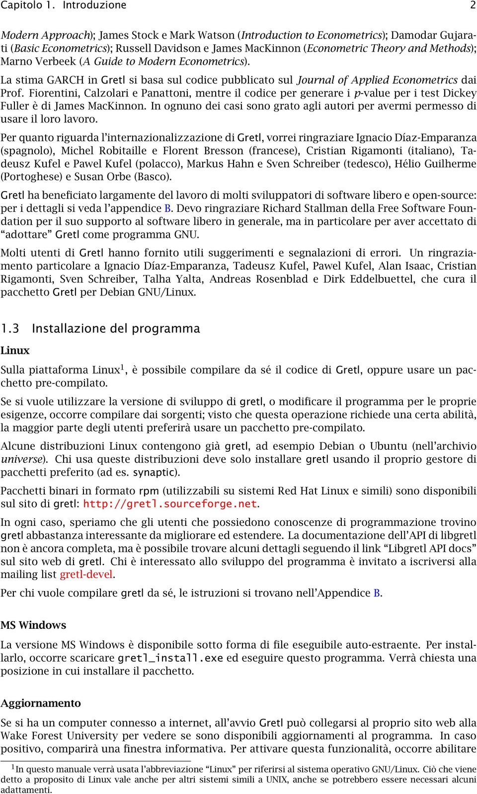 Marno Verbeek (A Guide to Modern Econometrics). La stima GARCH in Gretl si basa sul codice pubblicato sul Journal of Applied Econometrics dai Prof.