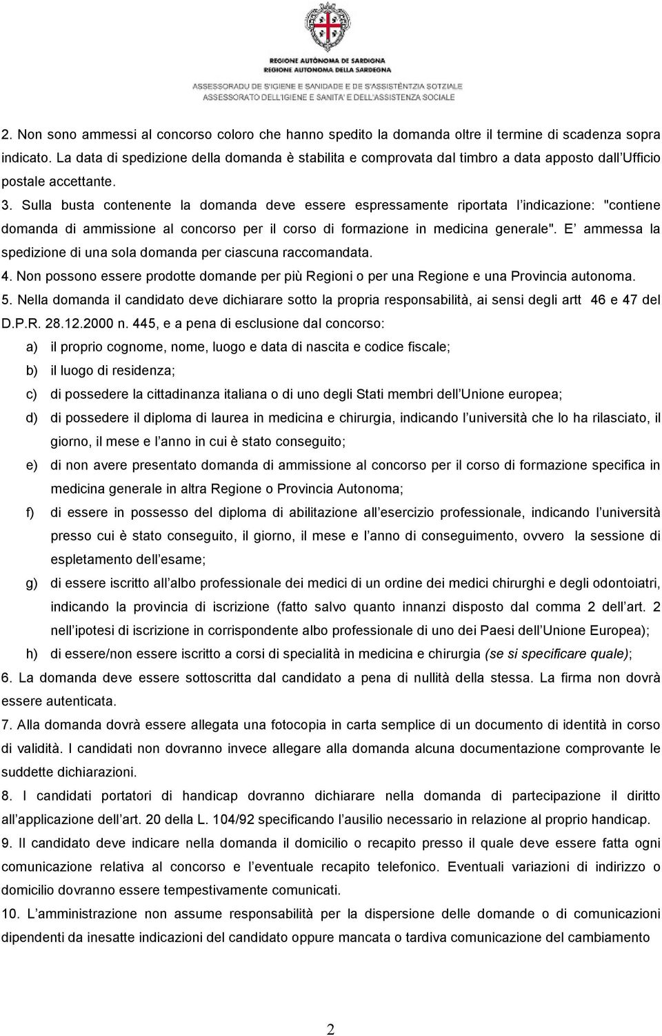 Sulla busta contenente la domanda deve essere espressamente riportata l indicazione: "contiene domanda di ammissione al concorso per il corso di formazione in medicina generale".