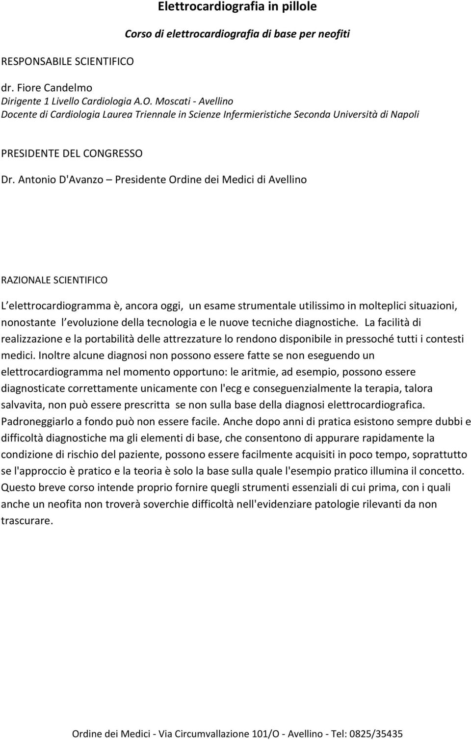 della tecnologia e le nuove tecniche diagnostiche. La facilità di realizzazione e la portabilità delle attrezzature lo rendono disponibile in pressoché tutti i contesti medici.