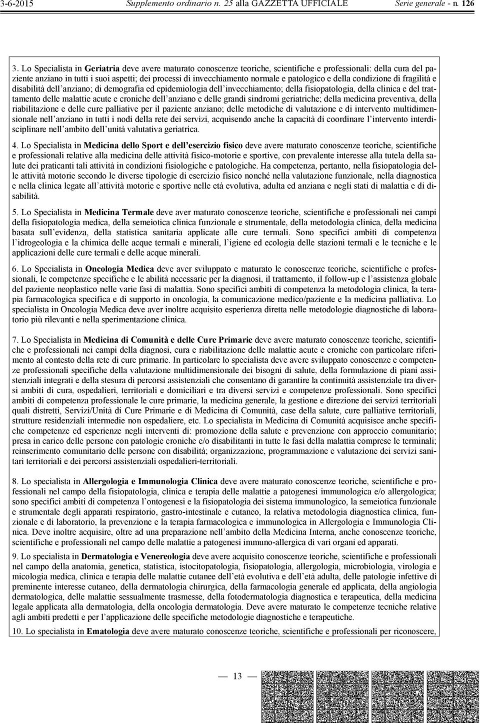 croniche dell anziano e delle grandi sindromi geriatriche; della medicina preventiva, della riabilitazione e delle cure palliative per il paziente anziano; delle metodiche di valutazione e di