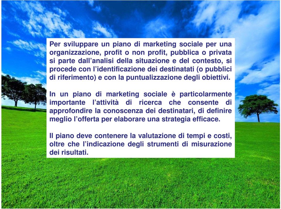 In un piano di marketing sociale è particolarmente importante l attività di ricerca che consente di approfondire la conoscenza dei destinatari, di definire