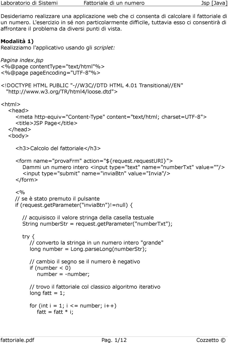 Modalità 1) Realizziamo l'applicativo usando gli scriplet: Pagina index.jsp <%@page contenttype="text/html"%> <%@page pageencoding="utf-8"%> <!DOCTYPE HTML PUBLIC "-//W3C//DTD HTML 4.