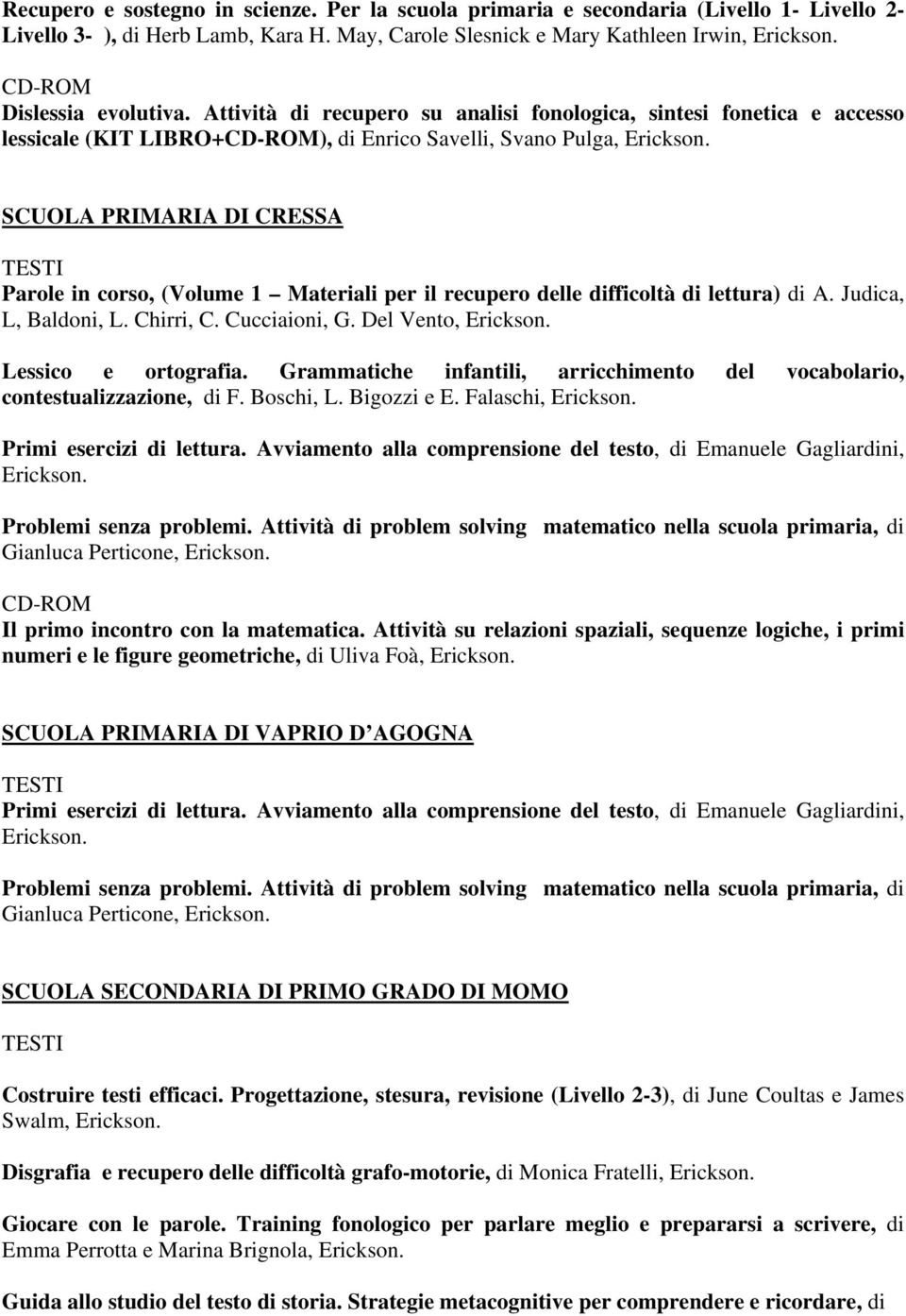 recupero delle difficoltà di lettura) di A. Judica, L, Baldoni, L. Chirri, C. Cucciaioni, G. Del Vento, Lessico e ortografia.