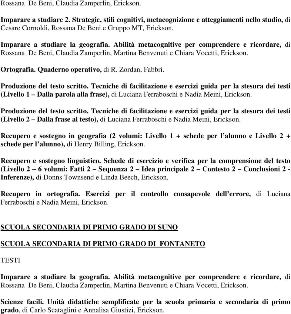 Abilità metacognitive per comprendere e ricordare, di Rossana De Beni, Claudia Zamperlin, Martina Benvenuti e Chiara Vocetti, Ortografia. Quaderno operativo, di R. Zordan, Fabbri.