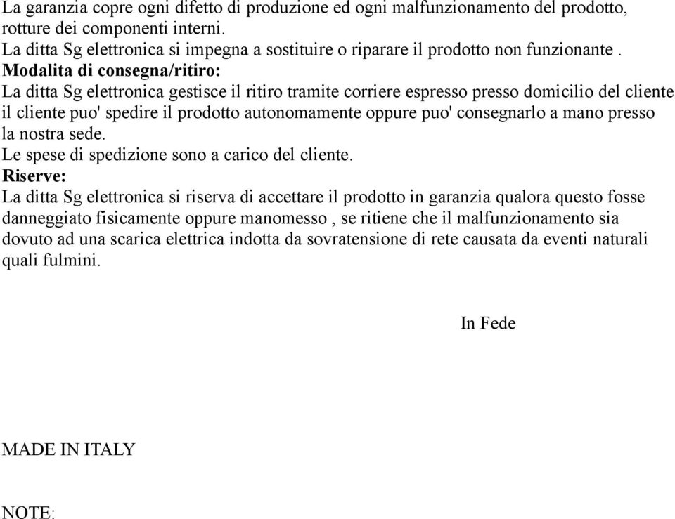 Modalita di consegna/ritiro: La ditta Sg elettronica gestisce il ritiro tramite corriere espresso presso domicilio del cliente il cliente puo' spedire il prodotto autonomamente oppure puo'