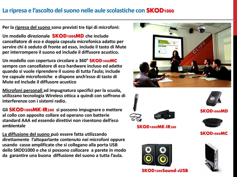 Un modello con copertura circolare a 360 SKOD1000MC sempre con cancellatore di eco hardware incluso ed adatto quando si vuole riprendere il suono di tutta l aula; include tre capsule microfoniche e