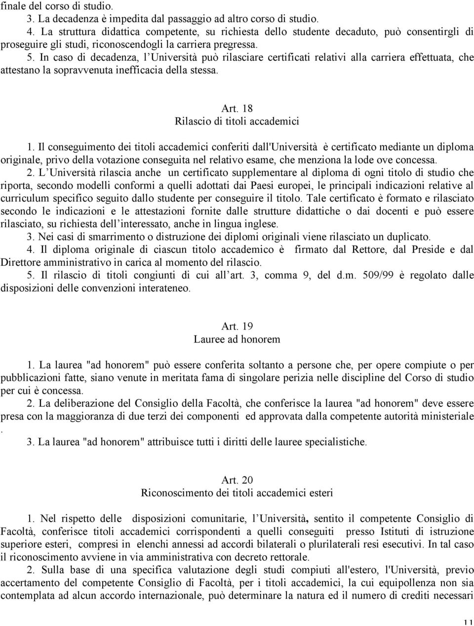 In caso di decadenza, l Università può rilasciare certificati relativi alla carriera effettuata, che attestano la sopravvenuta inefficacia della stessa. Art. 18 Rilascio di titoli accademici 1.