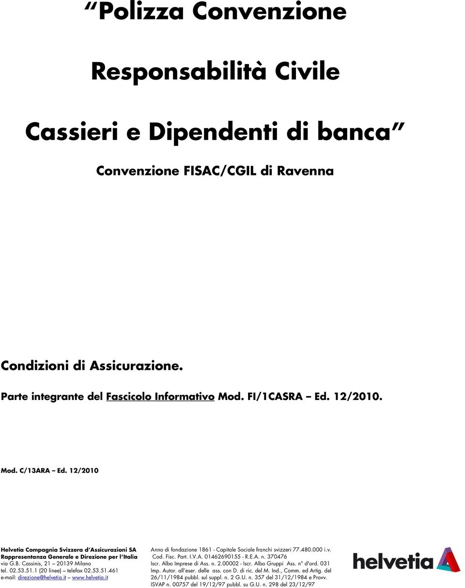 helvetia.it Anno di fondazione 1861 - Capitale Sociale franchi svizzeri 77.480.000 i.v. Cod. Fisc. Part. I.V.A. 01462690155 - R.E.A. n. 370476 Iscr. Albo Imprese di Ass. n. 2.00002 - Iscr.