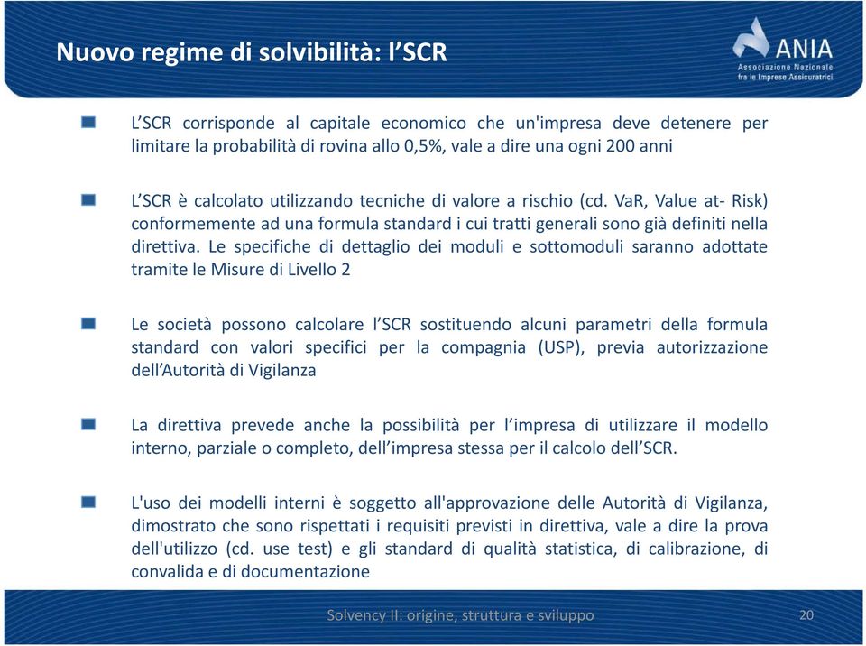 Le specifiche di dettaglio dei moduli e sottomoduli saranno adottate tramite le Misure di Livello 2 Le società possono calcolare l SCR sostituendo alcuni parametri della formula standard con valori