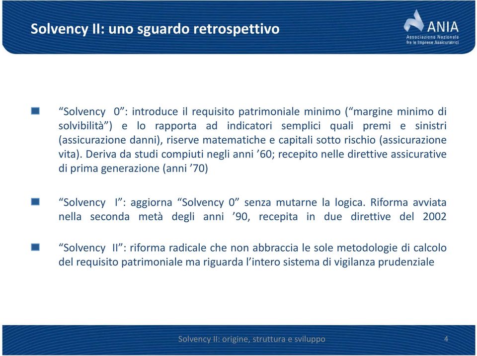 Deriva da studi compiuti negli anni 60; recepito nelle direttive assicurative di prima generazione (anni 70) Solvency I : aggiorna Solvency 0 senza mutarne la logica.