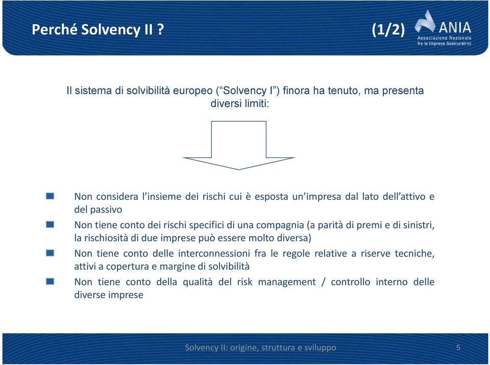 impresa dal lato dell attivo e del passivo Non tiene conto dei rischi specifici di una compagnia (a parità di premi e di sinistri, la rischiosità di due