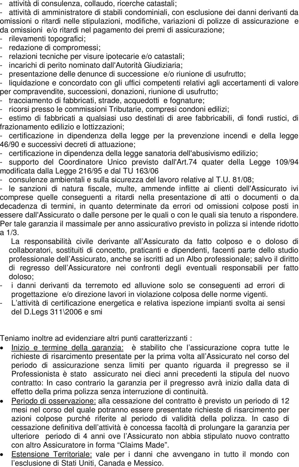 ipotecarie e/o catastali; - incarichi di perito nominato dall'autorità Giudiziaria; - presentazione delle denunce di successione e/o riunione di usufrutto; - liquidazione e concordato con gli uffici