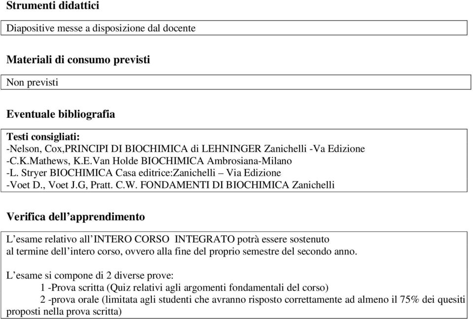 FONDAMENTI DI BIOCHIMICA Zanichelli Verifica dell apprendimento L esame relativo all INTERO CORSO INTEGRATO potrà essere sostenuto al termine dell intero corso, ovvero alla fine del proprio semestre