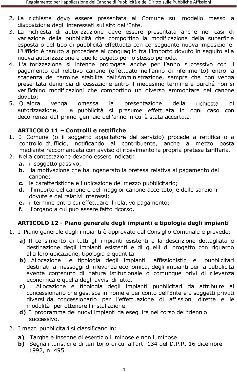 conseguente nuova imposizione. L Ufficio è tenuto a procedere al conguaglio tra l importo dovuto in seguito alla nuova autorizzazione e quello pagato per lo stesso periodo. 4.