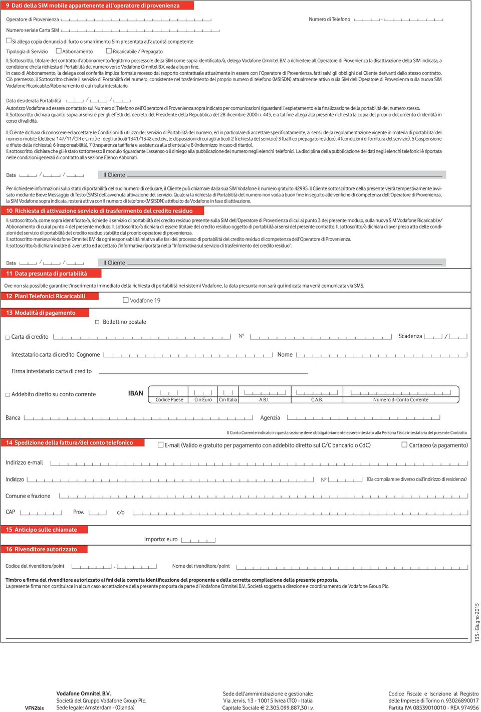 Omnitel B.V. a richiedere all Operatore di Provenienza la disattivazione della SIM indicata, a condizione che la richiesta di Portabilità del numero verso Omnitel B.V. vada a buon ne.