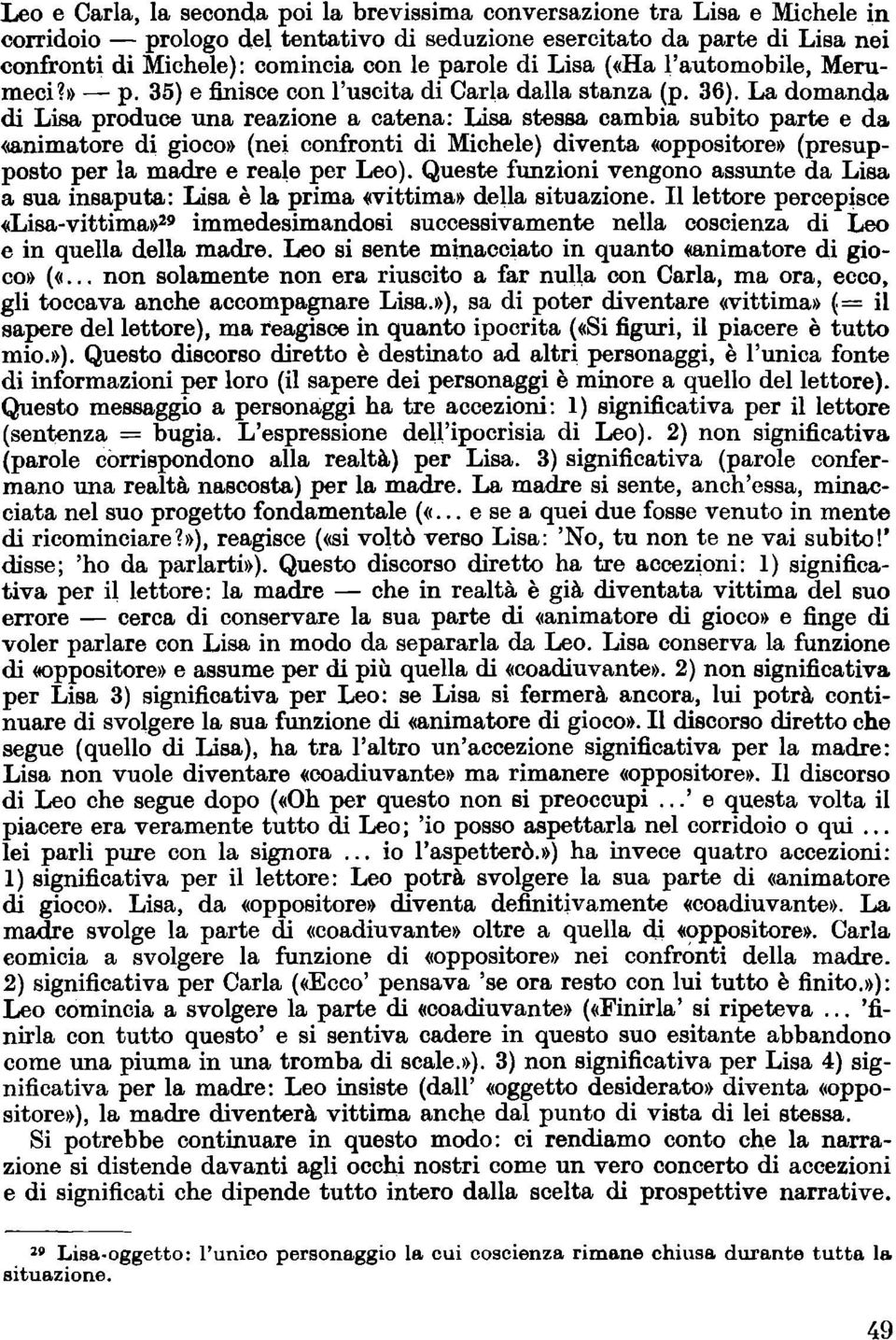 La domanda di Lisa produce una reazione a catena: Lisa stessa cambia subito parte e da «animatore di gioco» (nei confronti di Michele) diventa «oppositore» (presupposto per la madre e reale per Leo).