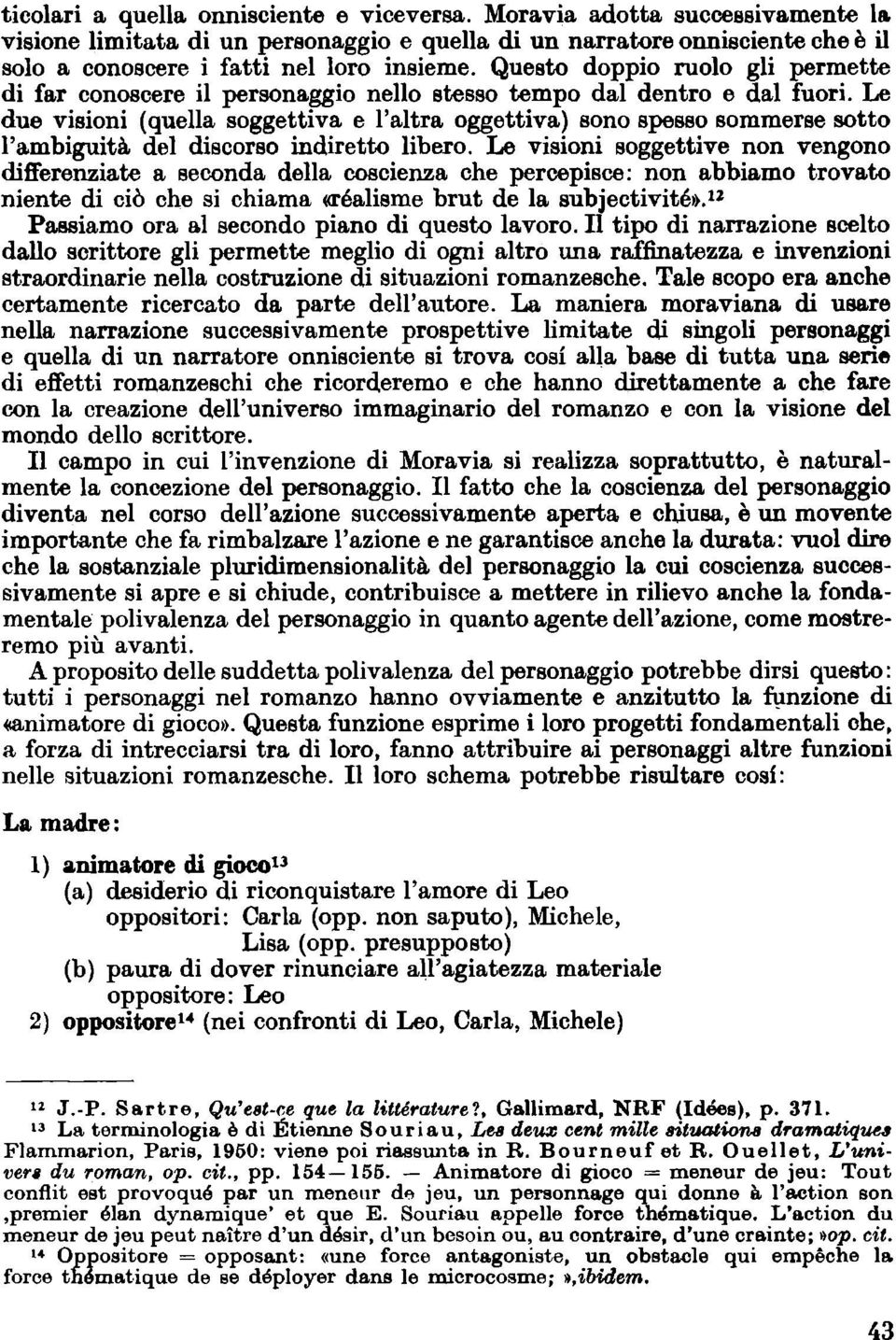 Le due visioni (quella soggettiva e l'altra oggettiva) sono spesso sommerse sotto l'ambiguità del discorso indiretto libero.