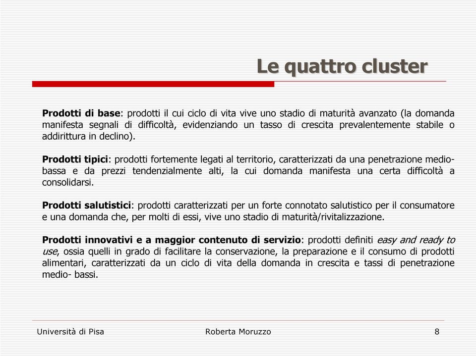 Prodotti tipici: prodotti fortemente legati al territorio, caratterizzati da una penetrazione mediobassa e da prezzi tendenzialmente alti, la cui domanda manifesta una certa difficoltà a consolidarsi.