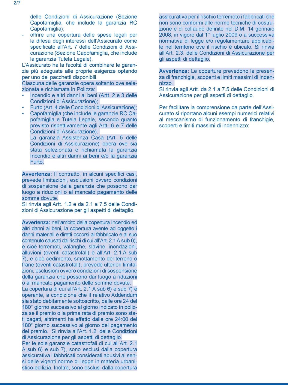 L Assicurato ha la facoltà di combinare le garanzie più adeguate alle proprie esigenze optando per uno dei pacchetti disponibili.