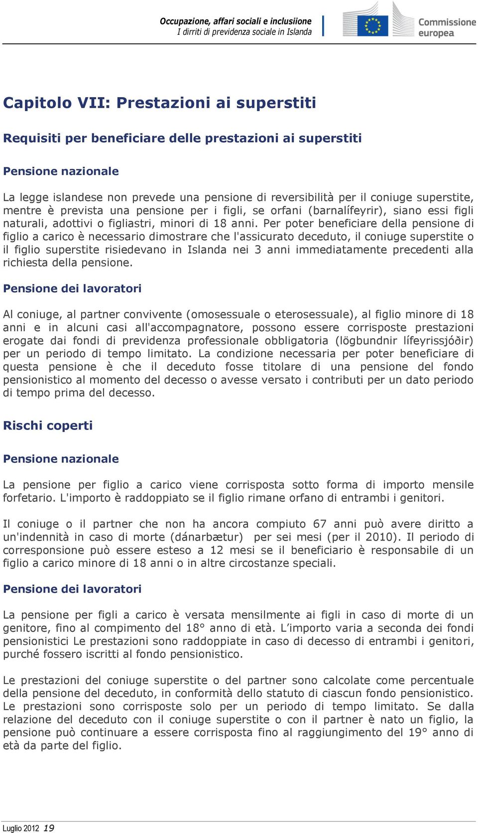 Per poter beneficiare della pensione di figlio a carico è necessario dimostrare che l'assicurato deceduto, il coniuge superstite o il figlio superstite risiedevano in Islanda nei 3 anni