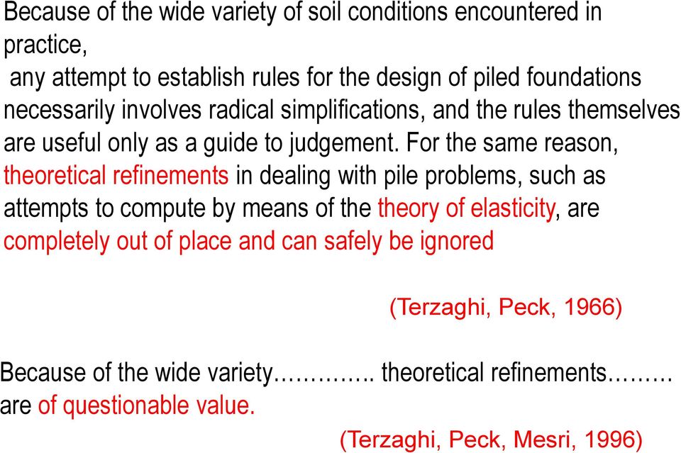 For the same reason, theoretical refinements in dealing with pile problems, such as attempts to compute by means of the theory of elasticity,