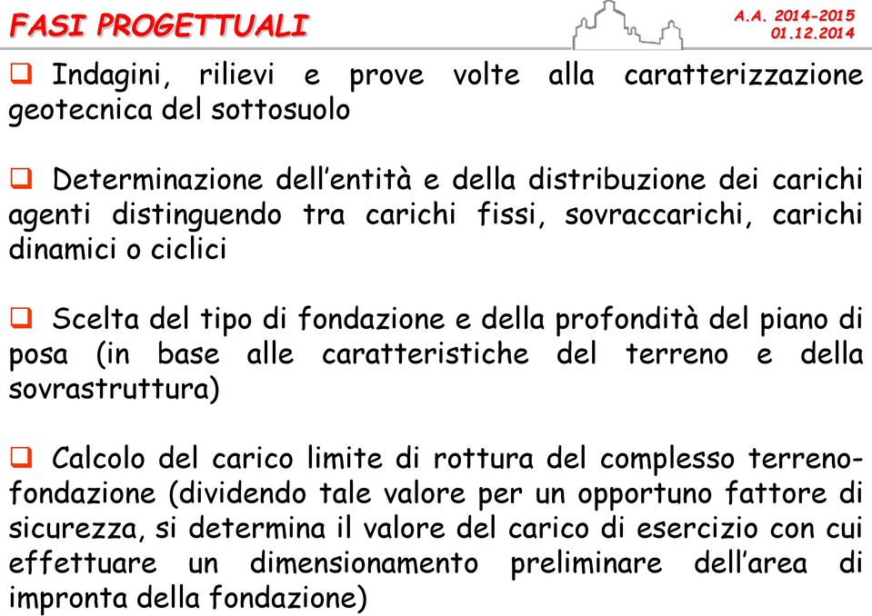 alle caratteristiche del terreno e della sovrastruttura) Calcolo del carico limite di rottura del complesso terrenofondazione (dividendo tale valore per un