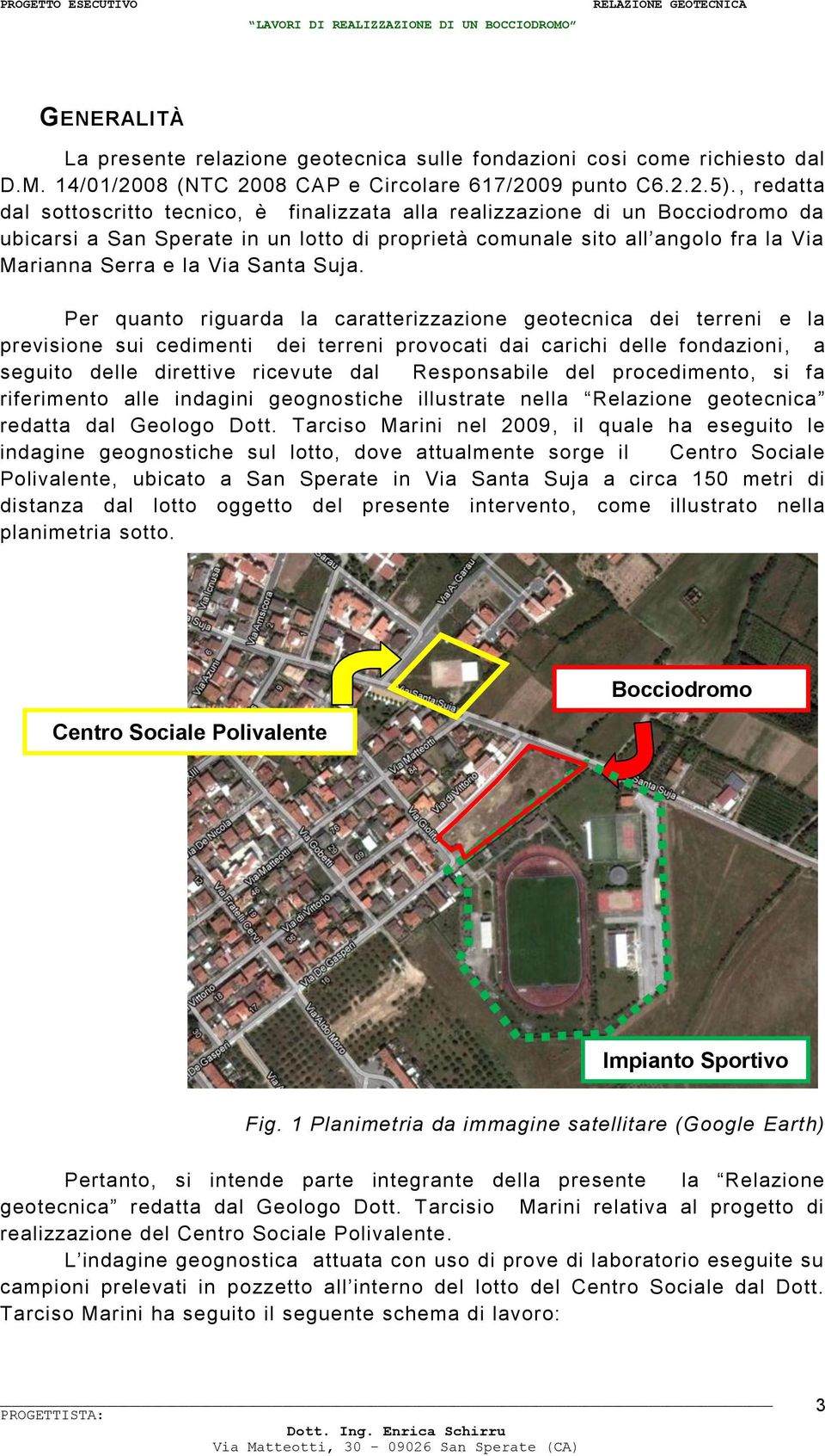 , redatta dal sottoscritto tecnico, è finalizzata alla realizzazione di un Bocciodromo da ubicarsi a San Sperate in un lotto di proprietà comunale sito all angolo fra la Via Marianna Serra e la Via