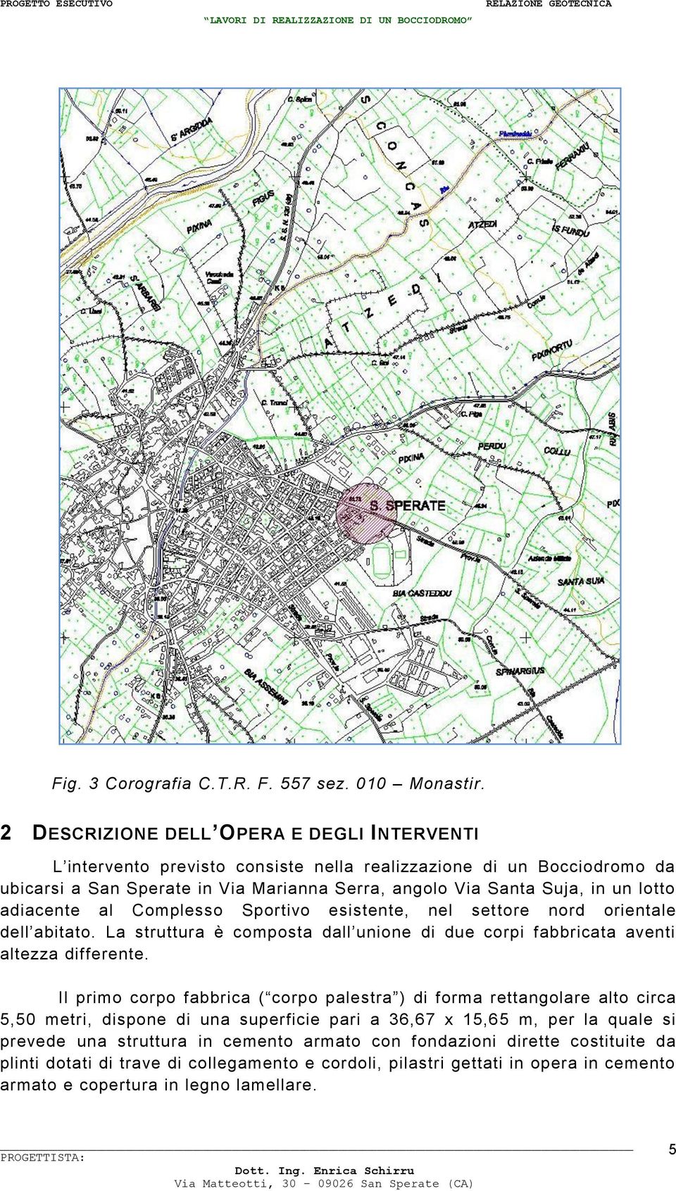 adiacente al Complesso Sportivo esistente, nel settore nord orientale dell abitato. La struttura è composta dall unione di due corpi fabbricata aventi altezza differente.