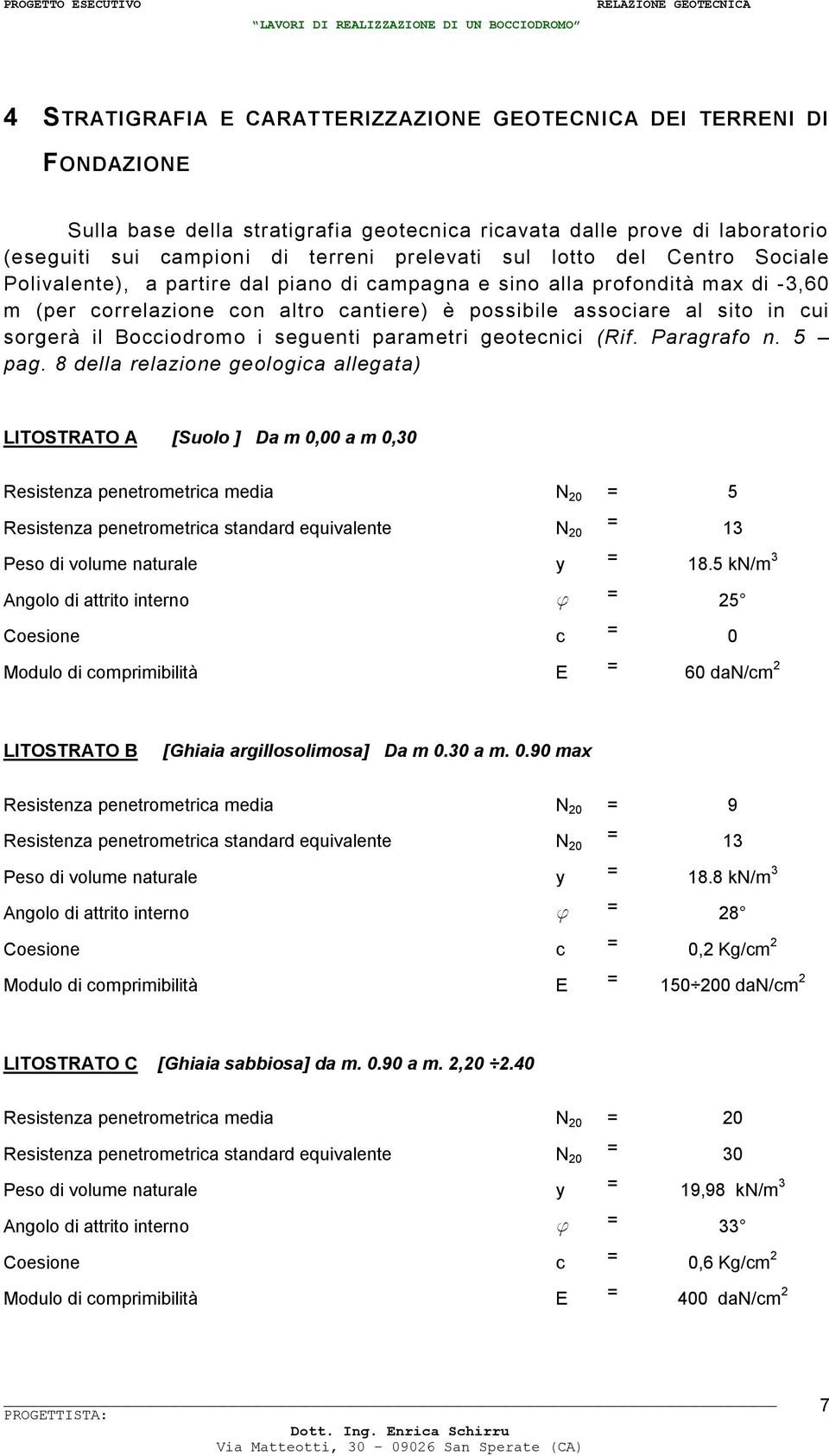 correlazione con altro cantiere) è possibile associare al sito in cui sorgerà il Bocciodromo i seguenti parametri geotecnici (Rif. Paragrafo n. 5 pag.