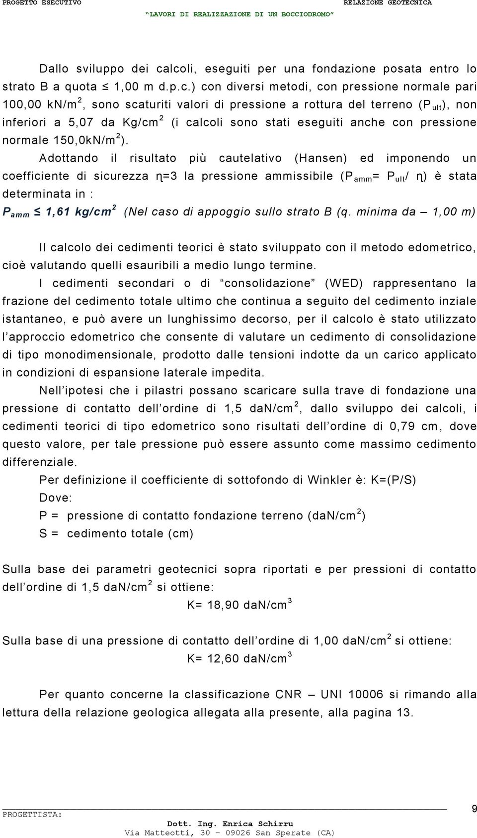 terreno (P ult ), non inferiori a 5,07 da Kg/cm 2 (i calcoli sono stati eseguiti anche con pressione normale 150,0kN/m 2 ).