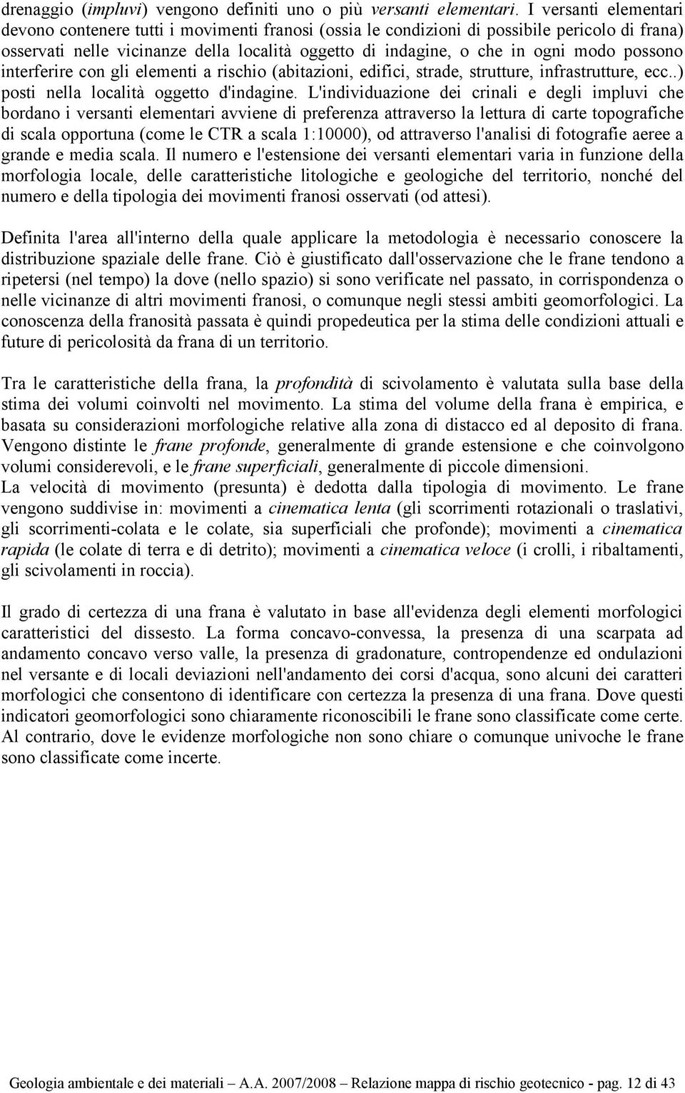 possono interferire con gli elementi a rischio (abitazioni, edifici, strade, strutture, infrastrutture, ecc..) posti nella località oggetto d'indagine.