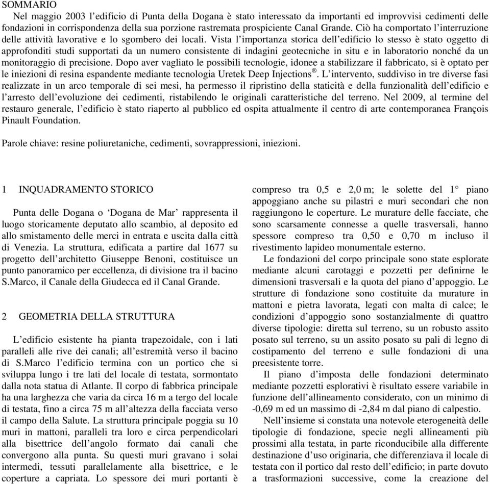 Vista l importanza storica dell edificio lo stesso è stato oggetto di approfonditi studi supportati da un numero consistente di indagini geotecniche in situ e in laboratorio nonché da un monitoraggio