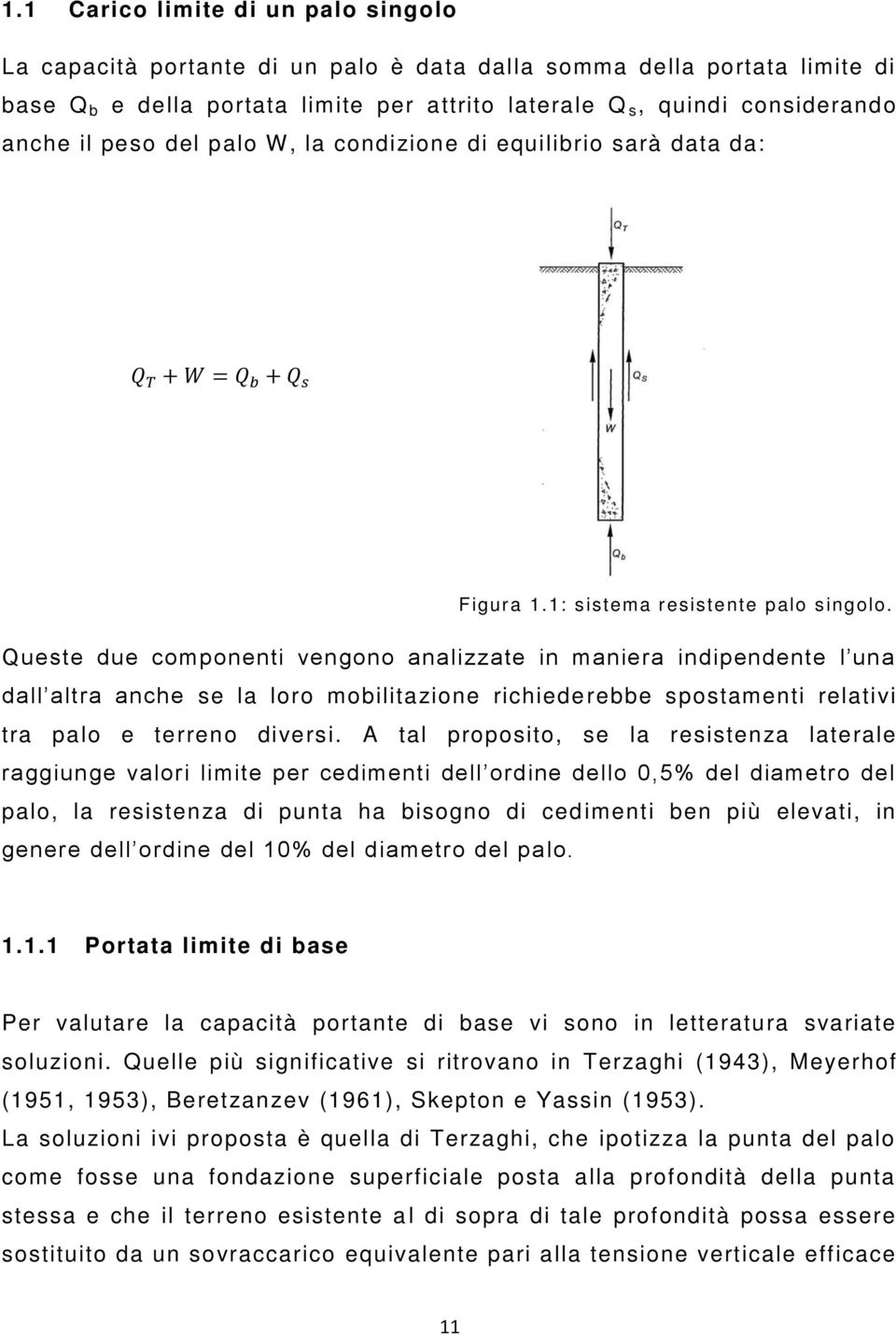 Queste due componenti vengono analizzate in maniera indipendente l una dall altra anche se la loro mobilitazione richiede rebbe spostamenti relativi tra palo e terreno diversi.