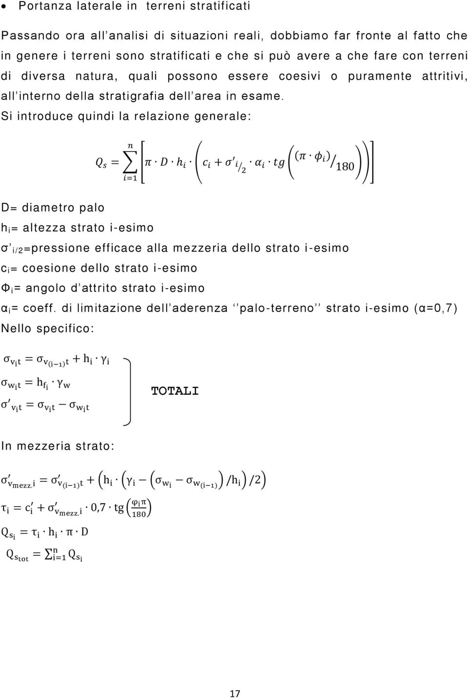 Si introduce quindi la relazione generale: [ ( (( ) ))] D= diametro palo h i = altezza strato i-esimo σ i/2 =pressione efficace alla mezzeria dello strato i -esimo c i = coesione