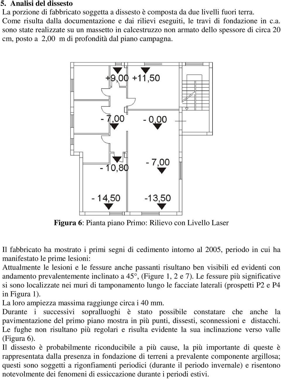 le fessure anche passanti risultano ben visibili ed evidenti con andamento prevalentemente inclinato a 45, (Figure, e 7).