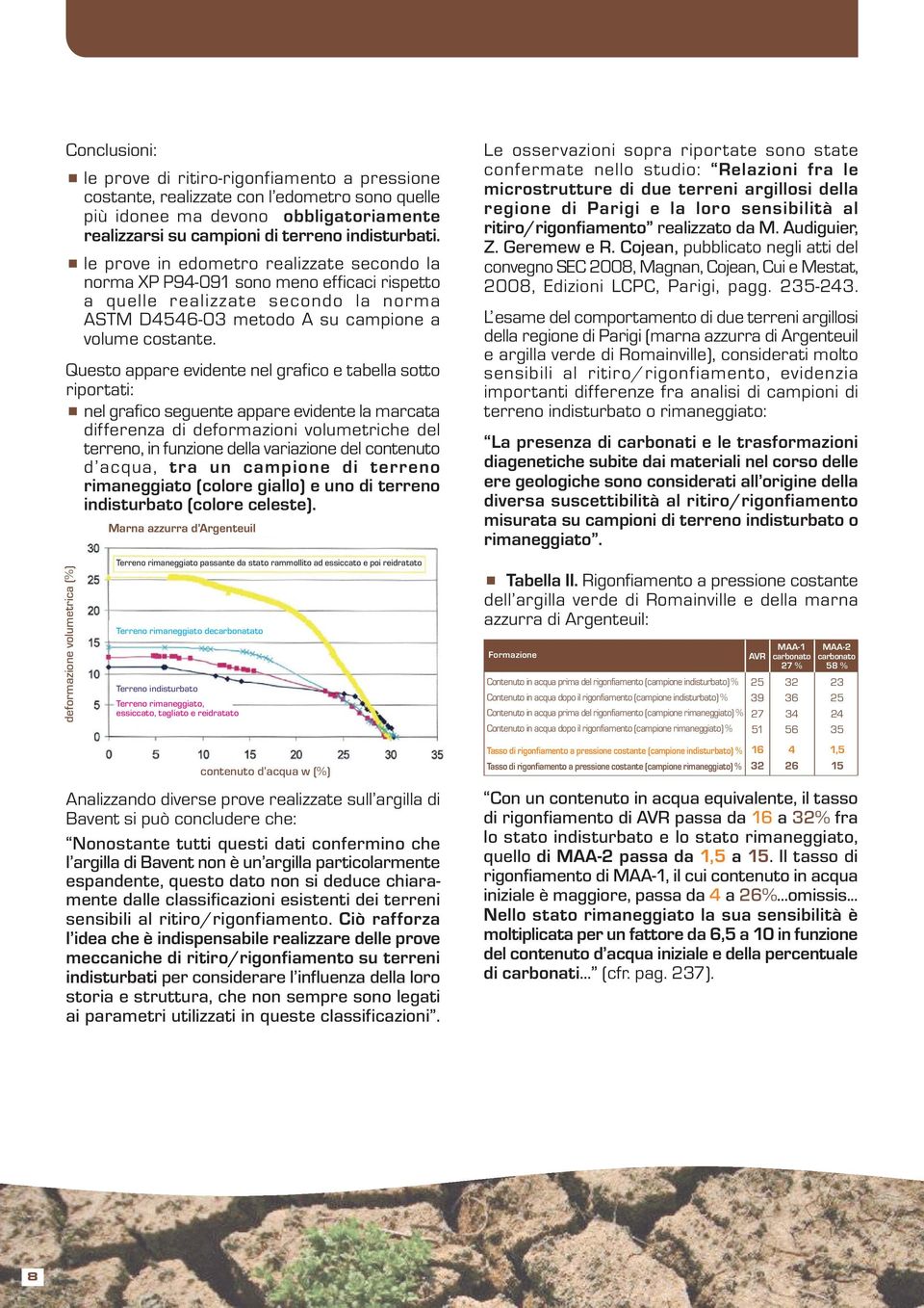 Questo appare evidente nel grafico e tabella sotto riportati: nel grafico seguente appare evidente la marcata differenza di deformazioni volumetriche del terreno, in funzione della variazione del