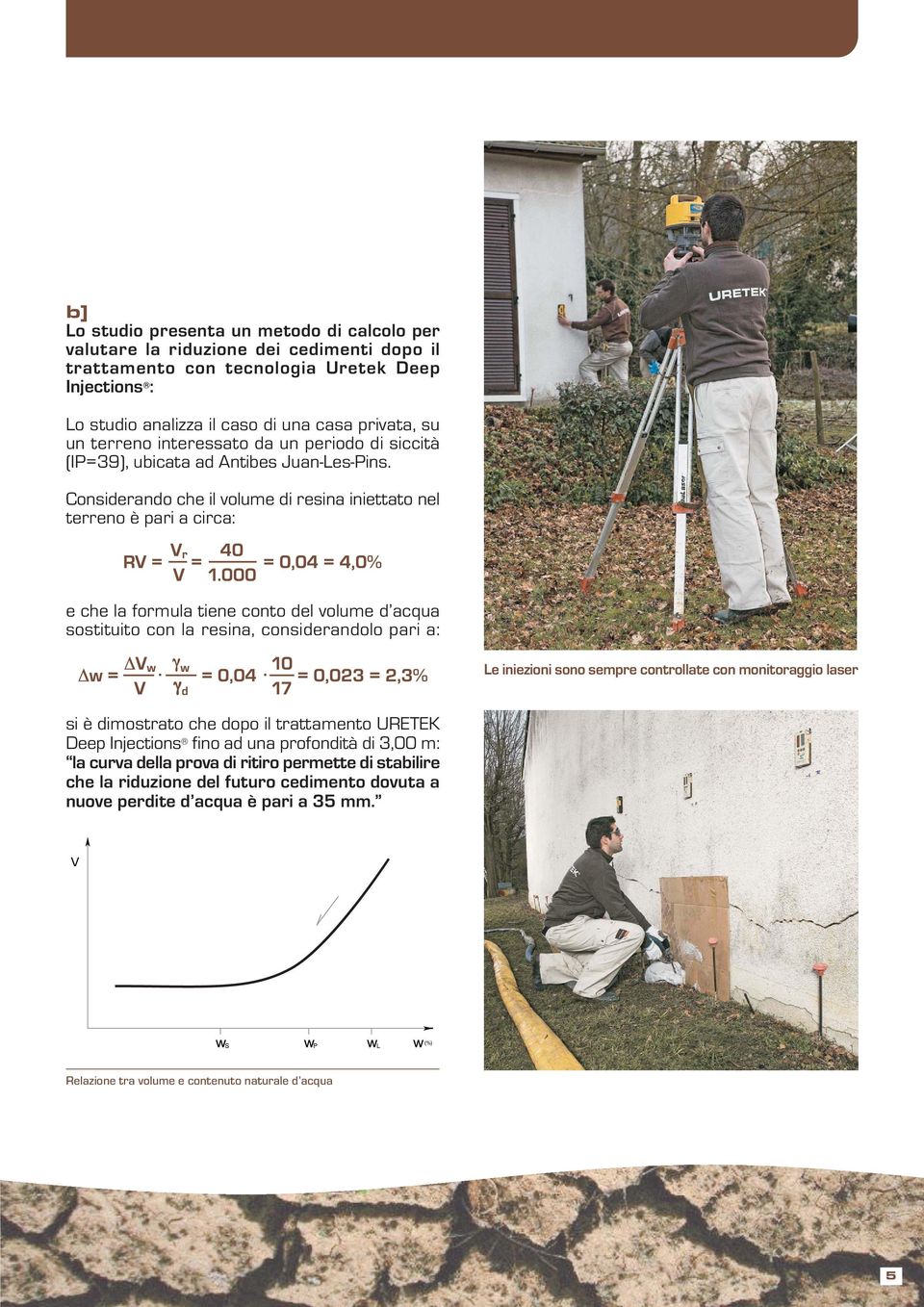 Considerando che il volume di resina iniettato nel terreno è pari a circa: e che la formula tiene conto del volume d acqua sostituito con la resina, considerandolo pari a: Le iniezioni sono sempre