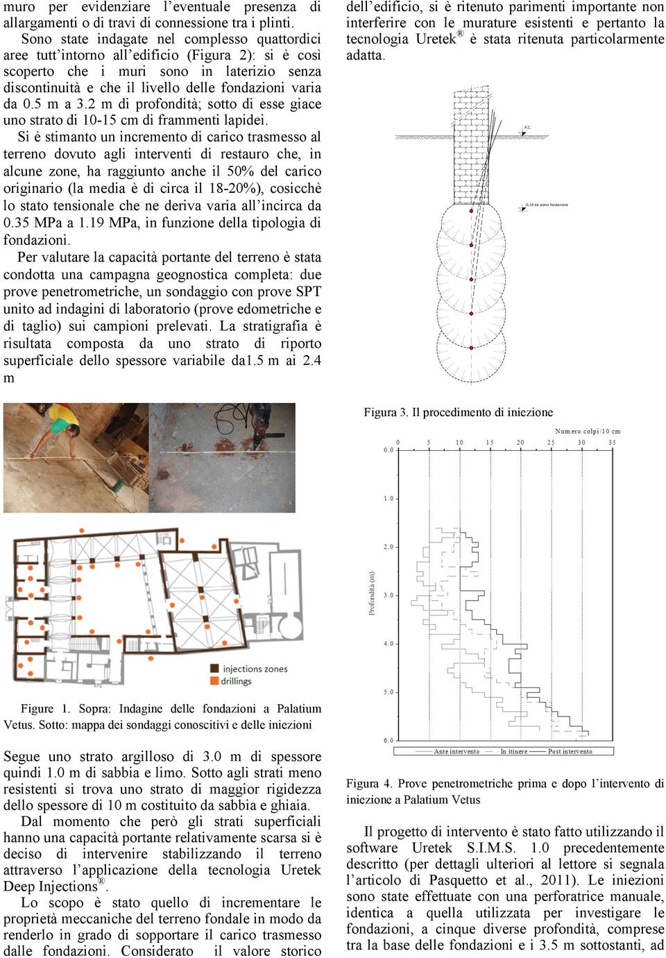 0.5 m a 3.2 m di profondità; sotto di esse giace uno strato di 10-15 cm di frammenti lapidei.