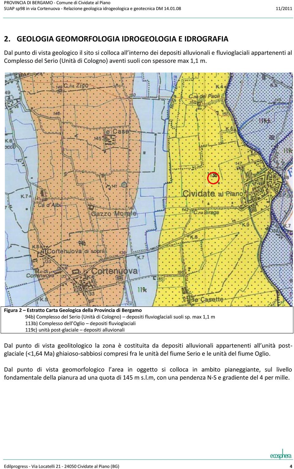 max 1,1 m 113b) Complesso dell Oglio depositi fluvioglaciali 119c) unità post-glaciale depositi alluvionali Dal punto di vista geolitologico la zona è costituita da depositi alluvionali appartenenti