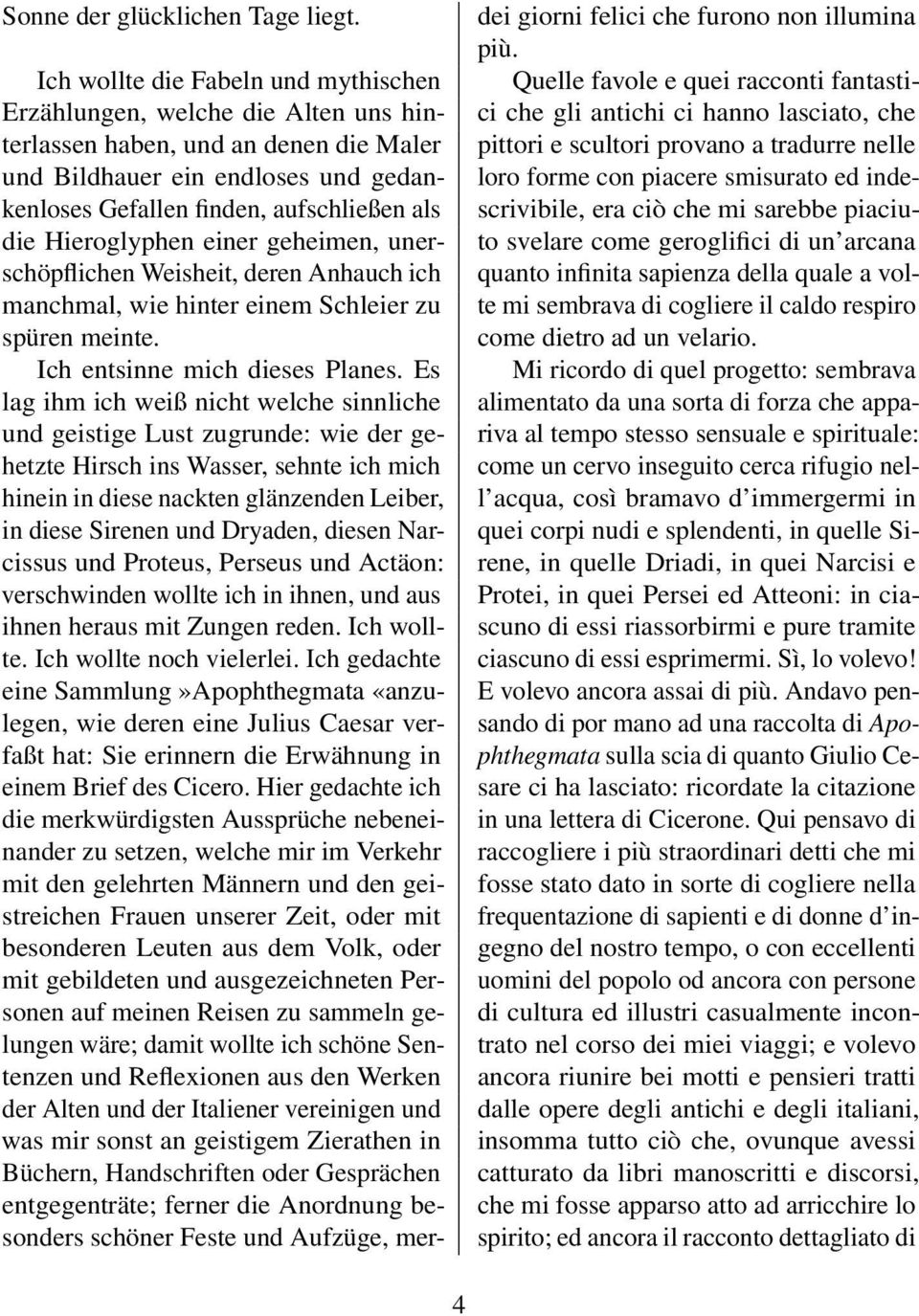 Hieroglyphen einer geheimen, unerschöpflichen Weisheit, deren Anhauch ich manchmal, wie hinter einem Schleier zu spüren meinte. Ich entsinne mich dieses Planes.