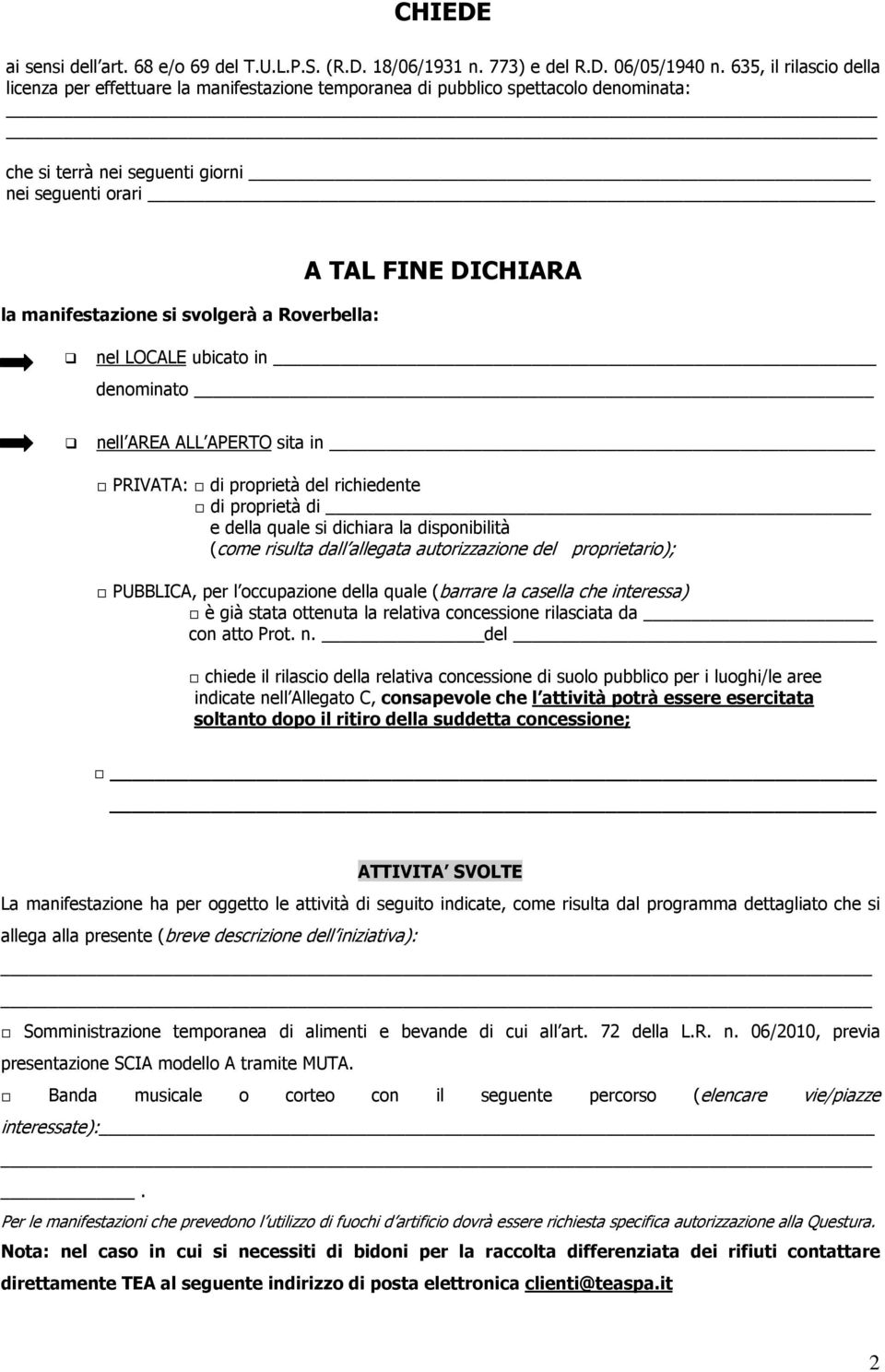 si svolgerà a Roverbella: nel LOCALE ubicato in denominato nell AREA ALL APERTO sita in PRIVATA: di proprietà del richiedente di proprietà di e della quale si dichiara la disponibilità (come risulta