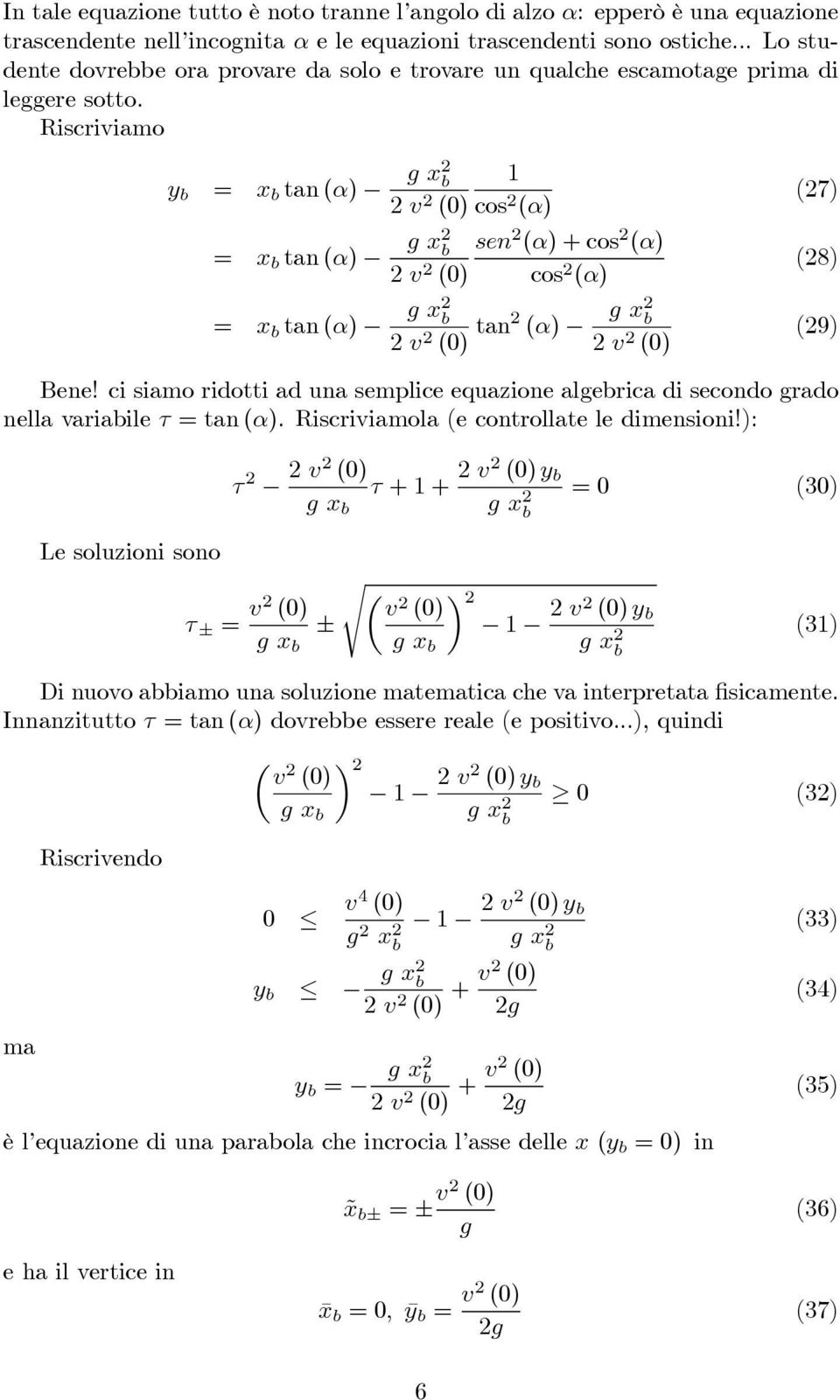 Riscriviamo y b = x b tan (α) x2 b 1 2 v 2 (0) cos 2 (27) (α) = x b tan (α) x2 b sen 2 (α)+cos 2 (α) 2 v 2 (0) cos 2 (28) (α) = x b tan (α) x2 b 2 v 2 (0) tan2 (α) x2 b 2 v 2 (0) (29) Bene!