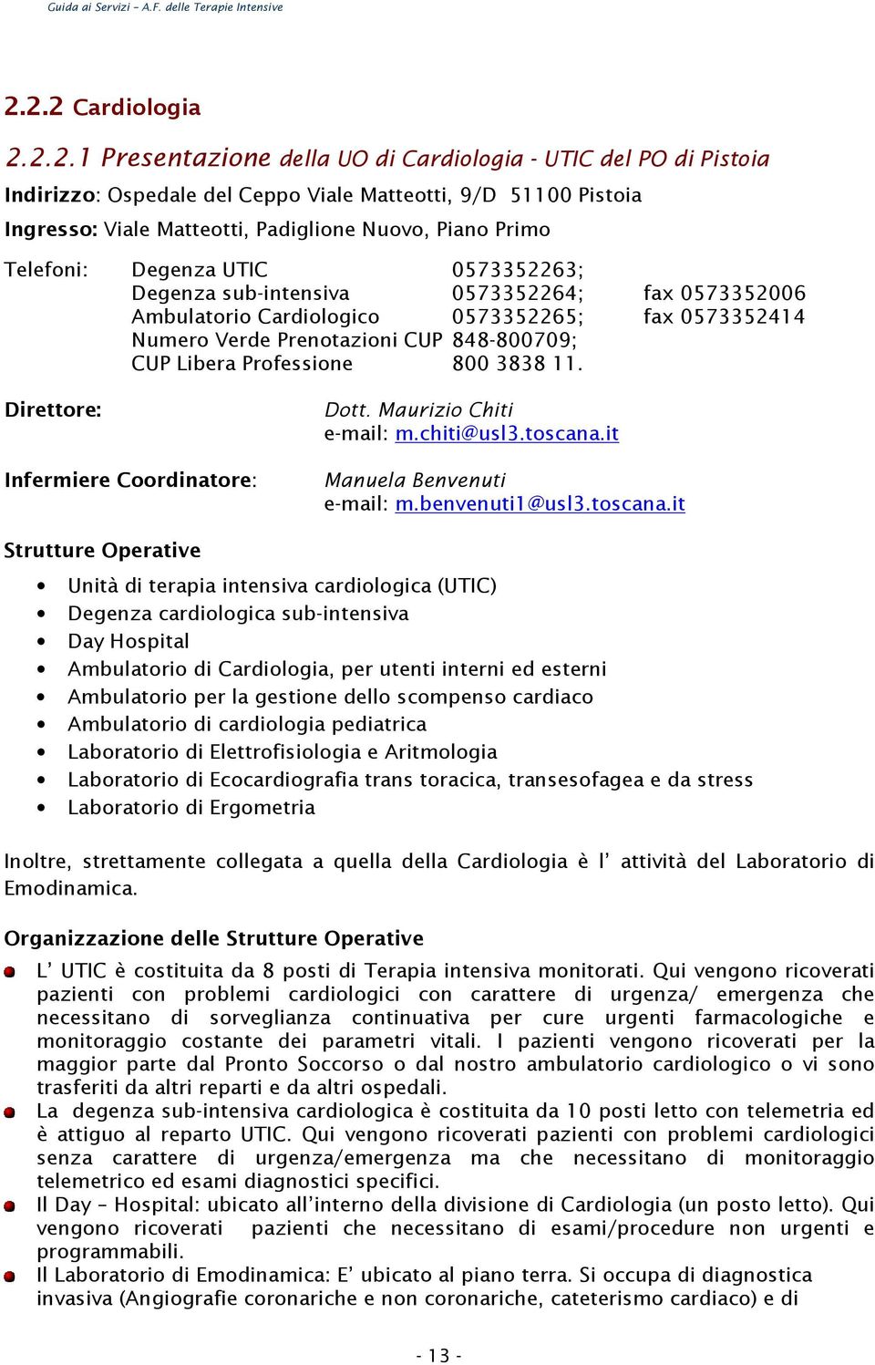 Libera Professione 800 3838 11. Direttore: Infermiere Coordinatore: Dott. Maurizio Chiti e-mail: m.chiti@usl3.toscana.